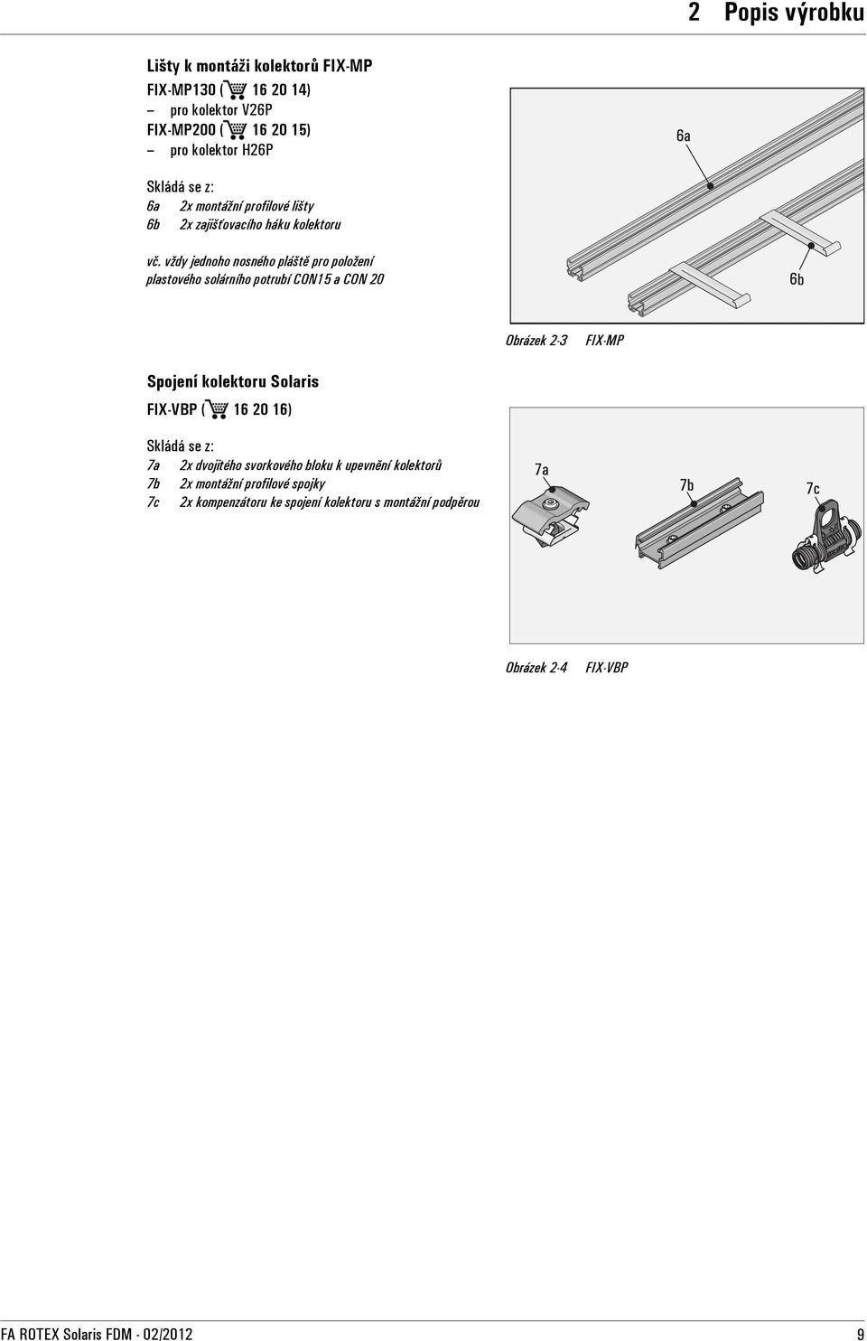vždy jednoho nosného pláště pro položení plastového solárního potrubí CON15 a CON 20 b Obrázek 2-3 FIX-MP Spojení kolektoru Solaris FIX-VBP ( 16