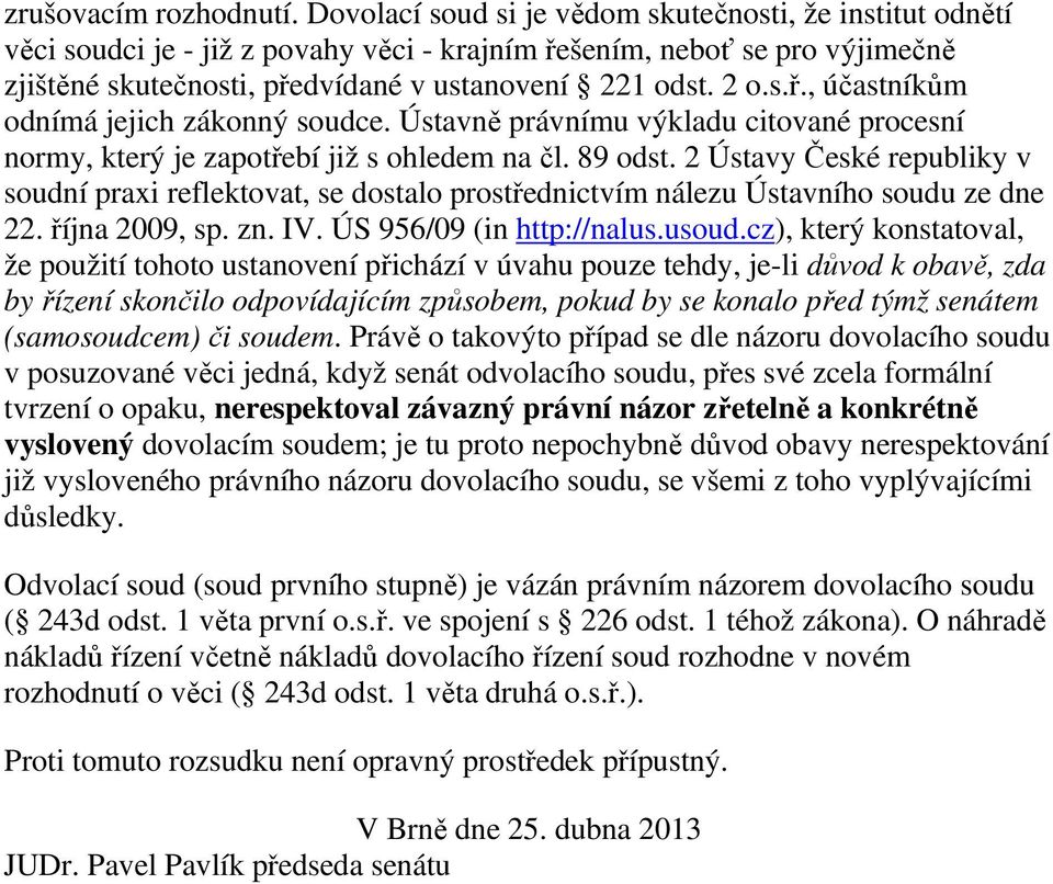 Ústavně právnímu výkladu citované procesní normy, který je zapotřebí již s ohledem na čl. 89 odst.