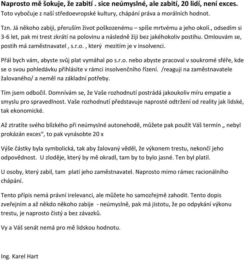 Omlouvám se, postih má zaměstnavatel, s.r.o., který mezitím je v insolvenci. Přál bych vám, abyste svůj plat vymáhal po s.r.o. nebo abyste pracoval v soukromé sféře, kde se o svou pohledávku přihlásíte v rámci insolvenčního řízení.