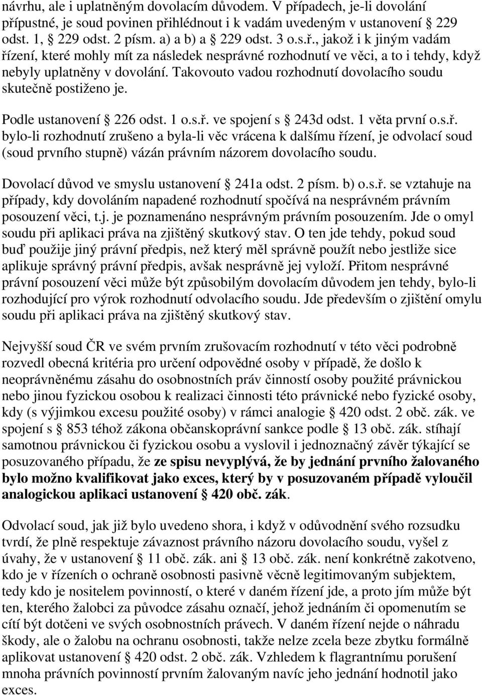 ve spojení s 243d odst. 1 věta první o.s.ř. bylo-li rozhodnutí zrušeno a byla-li věc vrácena k dalšímu řízení, je odvolací soud (soud prvního stupně) vázán právním názorem dovolacího soudu.