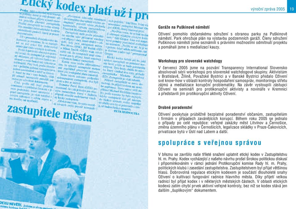 Workshopy pro slovenské watchdogy V červenci 2005 jsme na pozvání Transparency International Slovensko absolvovali sérii workshopů pro slovenské watchdogové skupiny.