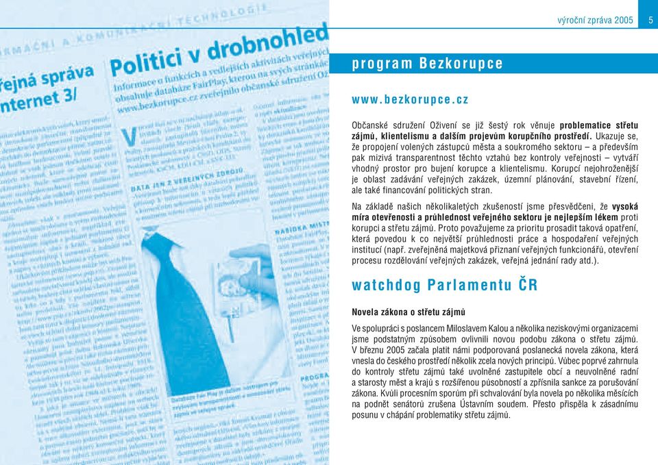 klientelismu. Korupcí nejohroženější je oblast zadávání veřejných zakázek, územní plánování, stavební řízení, ale také financování politických stran.