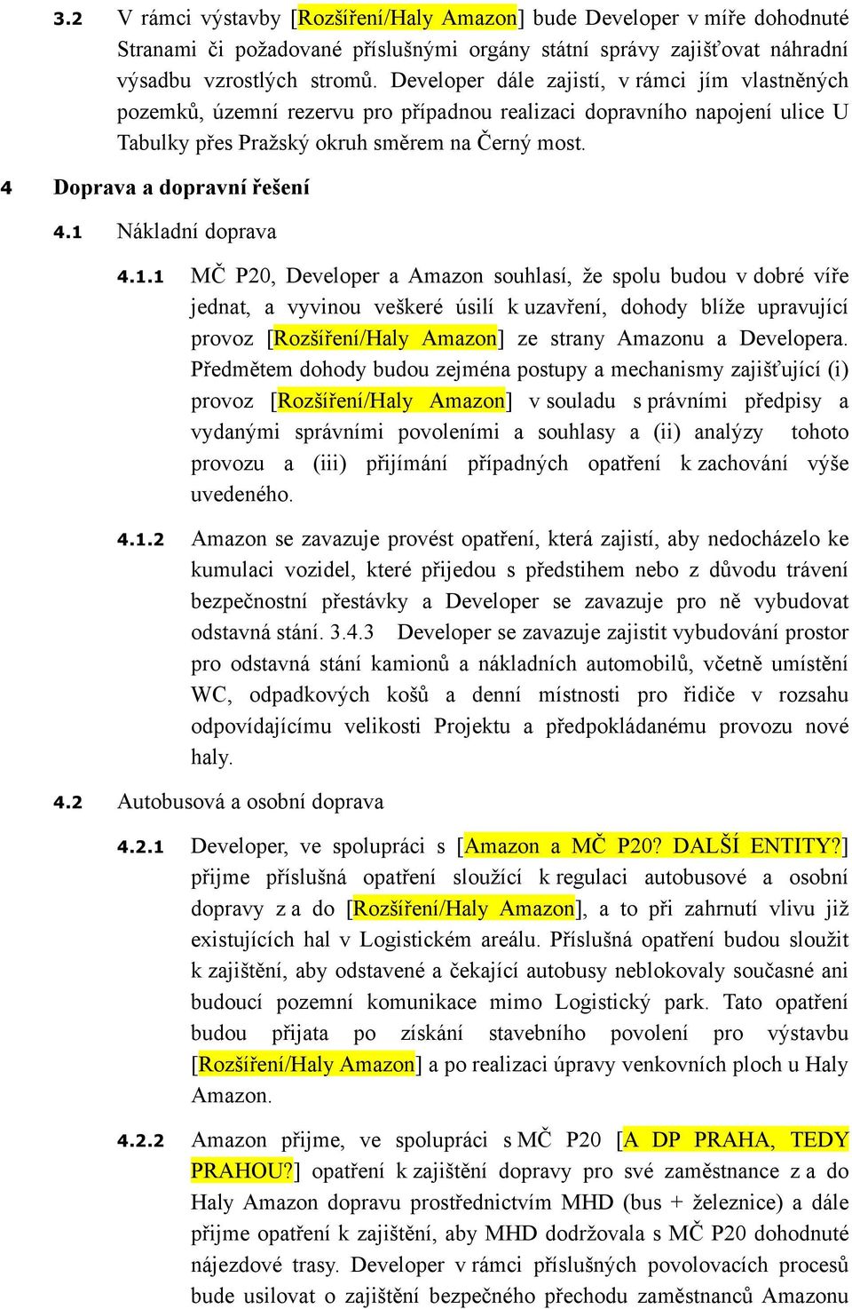 Developer dále zajistí, v rámci jím vlastněných pozemků, územní rezervu pro případnou realizaci dopravního napojení ulice U Tabulky přes Pražský okruh směrem na Černý most. Nákladní doprava 4.1.