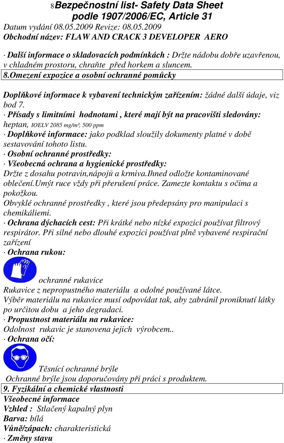 Přísady s limitními hodnotami, které mají být na pracovišti sledovány: heptan, IOELV 2085 mg/m³, 500 ppm Doplňkové informace: jako podklad sloužily dokumenty platné v době sestavování tohoto listu.