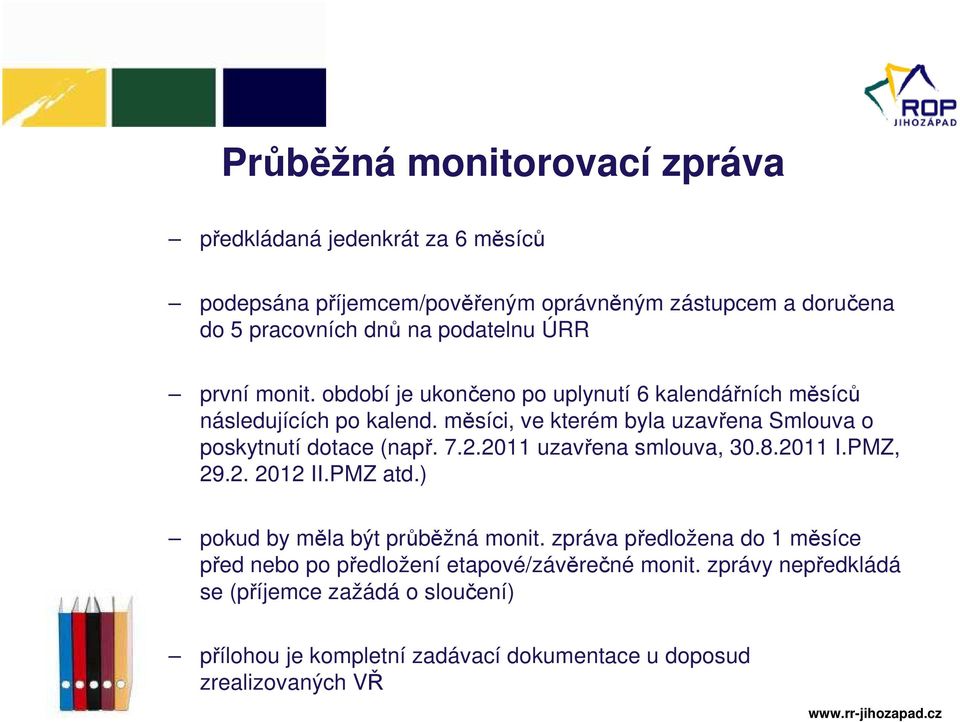 měsíci, ve kterém byla uzavřena Smlouva o poskytnutí dotace (např. 7.2.2011 uzavřena smlouva, 30.8.2011 I.PMZ, 29.2. 2012 II.PMZ atd.