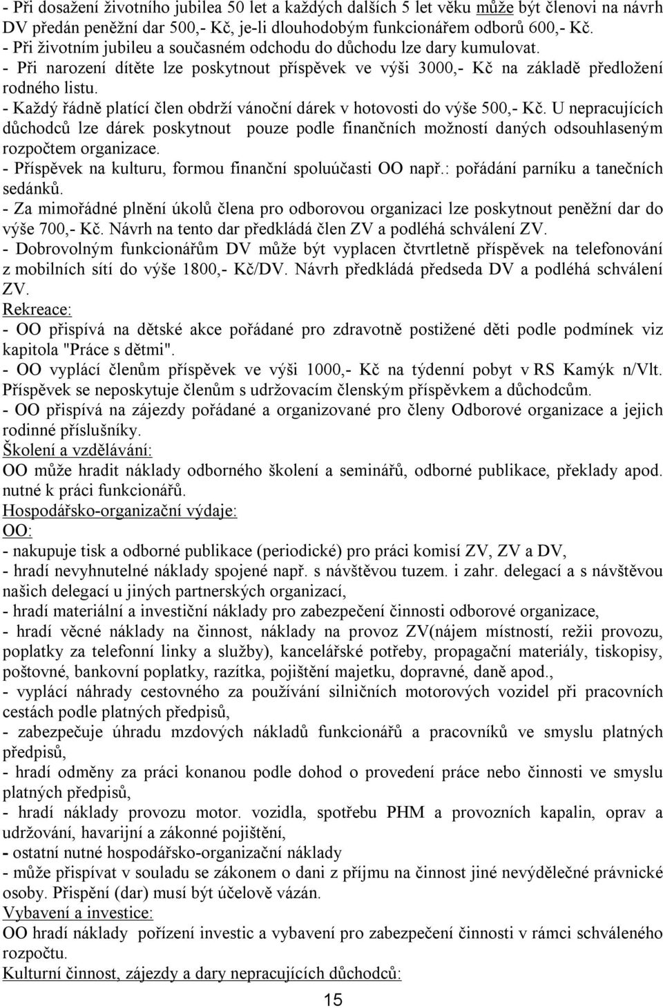 Každý řádně platící člen obdrží vánoční dárek v hotovosti do výše 500, Kč. U nepracujících důchodců lze dárek poskytnout pouze podle finančních možností daných odsouhlaseným rozpočtem organizace.