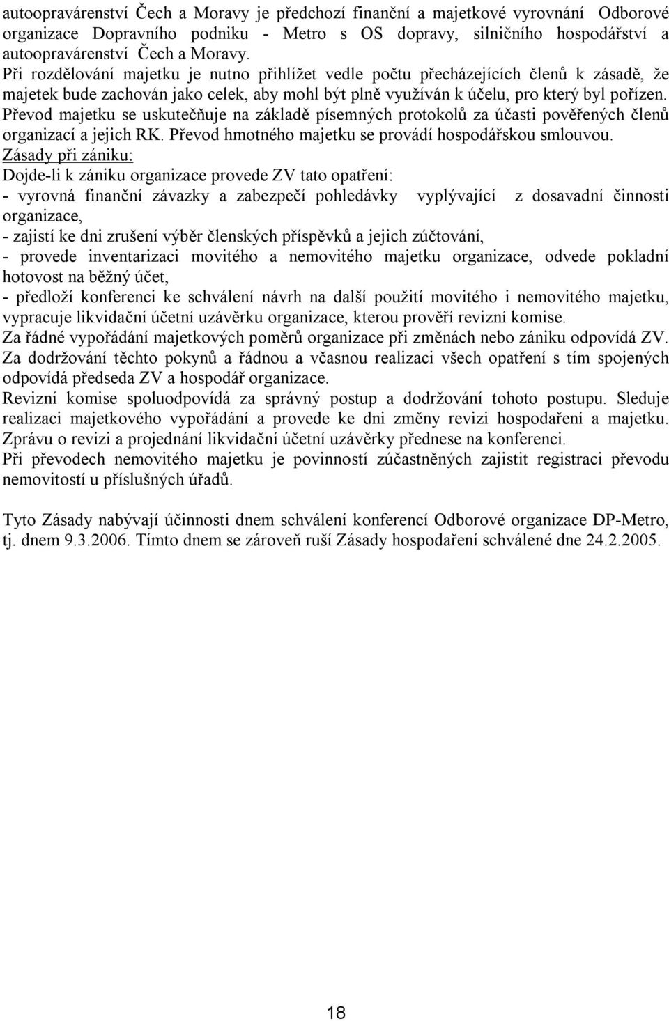 Převod majetku se uskutečňuje na základě písemných protokolů za účasti pověřených členů organizací a jejich RK. Převod hmotného majetku se provádí hospodářskou smlouvou.