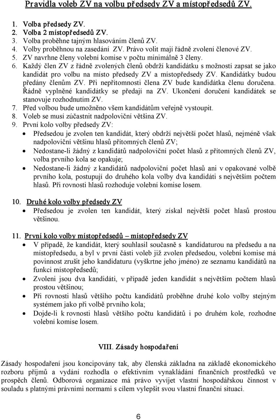 Každý člen ZV z řádně zvolených členů obdrží kandidátku s možností zapsat se jako kandidát pro volbu na místo předsedy ZV a místopředsedy ZV. Kandidátky budou předány členům ZV.