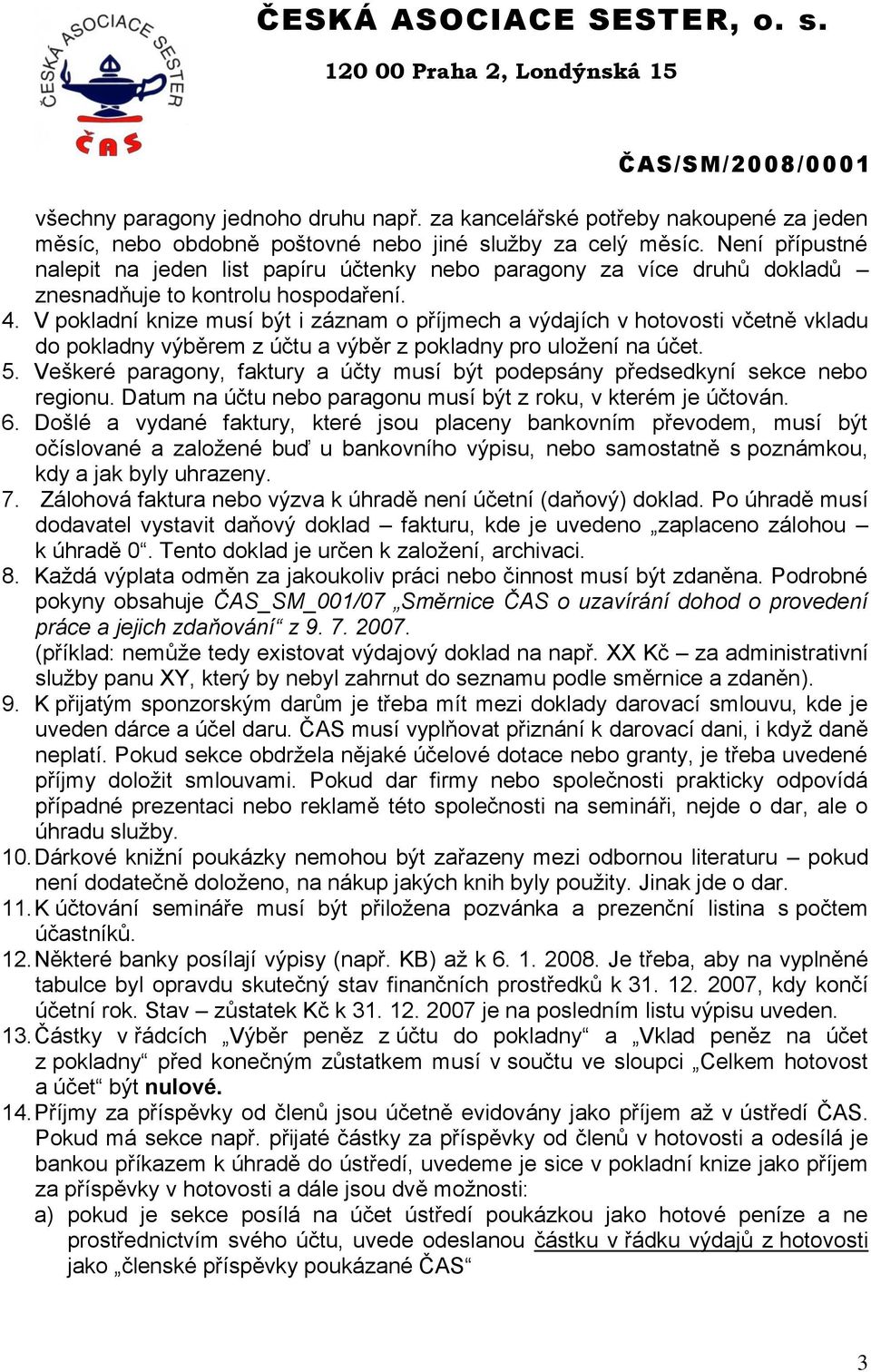 V pokladní knize musí být i záznam o příjmech a výdajích v hotovosti včetně vkladu do pokladny výběrem z účtu a výběr z pokladny pro uložení na účet. 5.