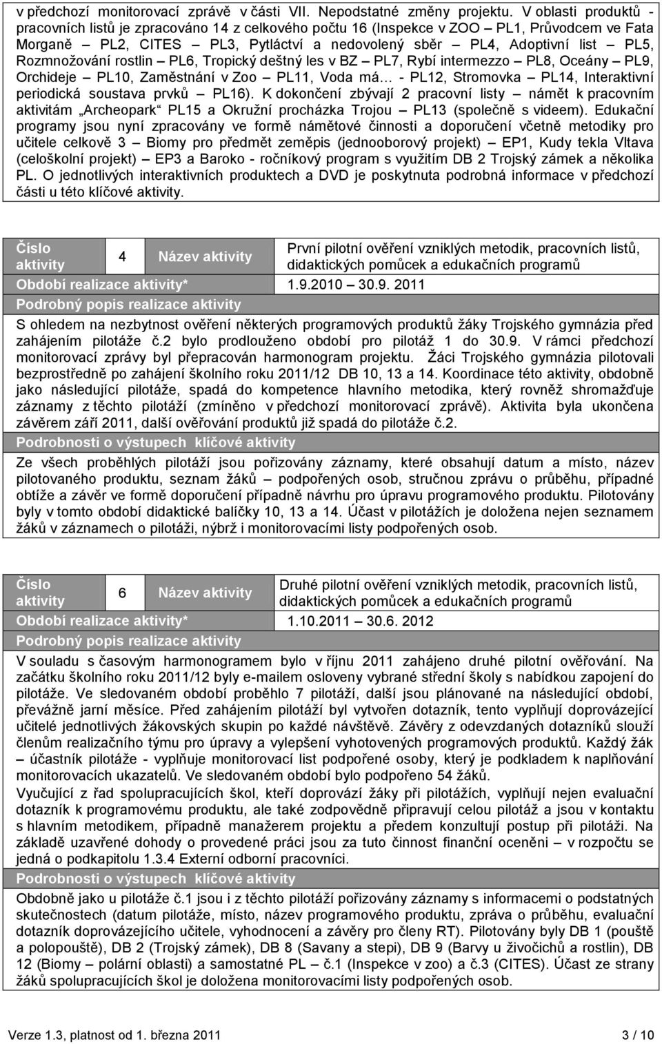 Rozmnožování rostlin PL6, Tropický deštný les v BZ PL7, Rybí intermezzo PL8, Oceány PL9, Orchideje PL10, Zaměstnání v Zoo PL11, Voda má - PL12, Stromovka PL14, Interaktivní periodická soustava prvků