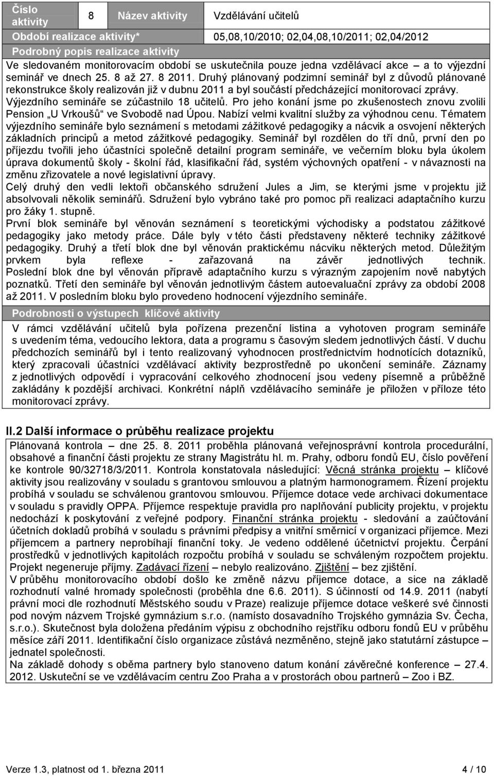 Druhý plánovaný podzimní seminář byl z důvodů plánované rekonstrukce školy realizován již v dubnu 2011 a byl součástí předcházející monitorovací zprávy. Výjezdního semináře se zúčastnilo 18 učitelů.