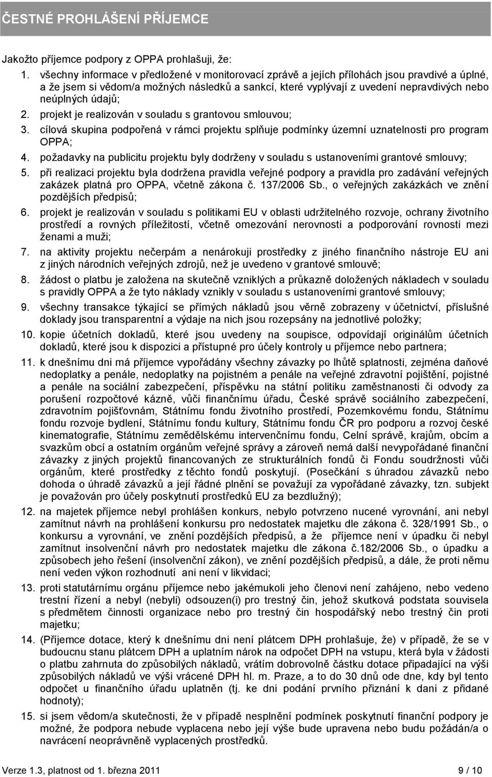 údajů; 2. projekt je realizován v souladu s grantovou smlouvou; 3. cílová skupina podpořená v rámci projektu splňuje podmínky územní uznatelnosti pro program OPPA; 4.