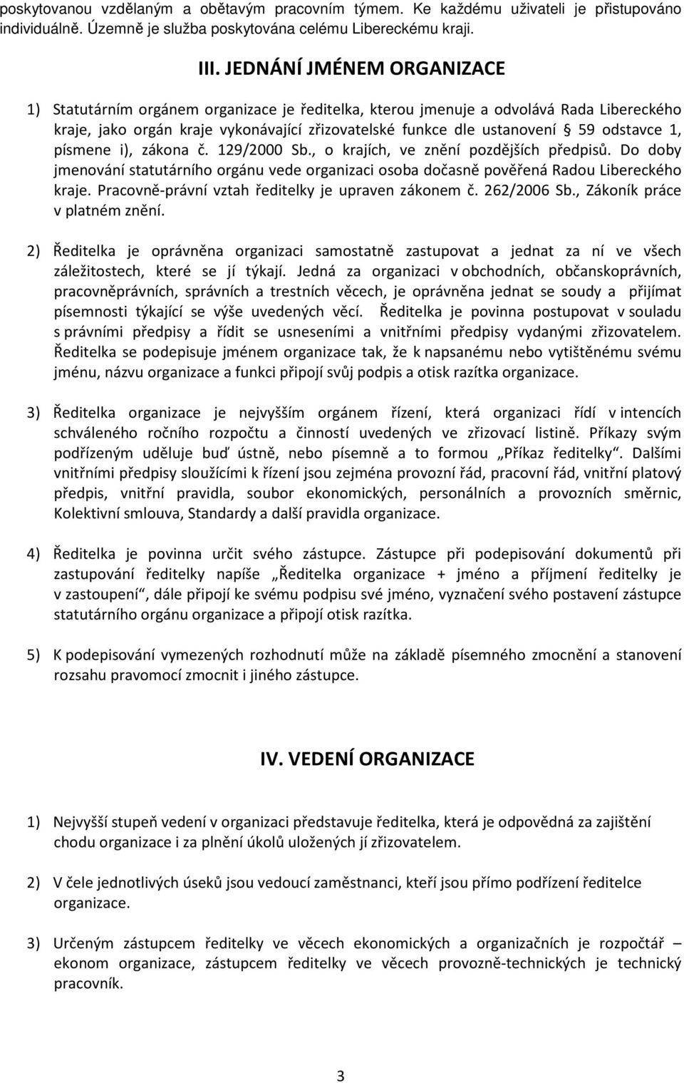 odstavce 1, písmene i), zákona č. 129/2000 Sb., o krajích, ve znění pozdějších předpisů. Do doby jmenování statutárního orgánu vede organizaci osoba dočasně pověřená Radou Libereckého kraje.