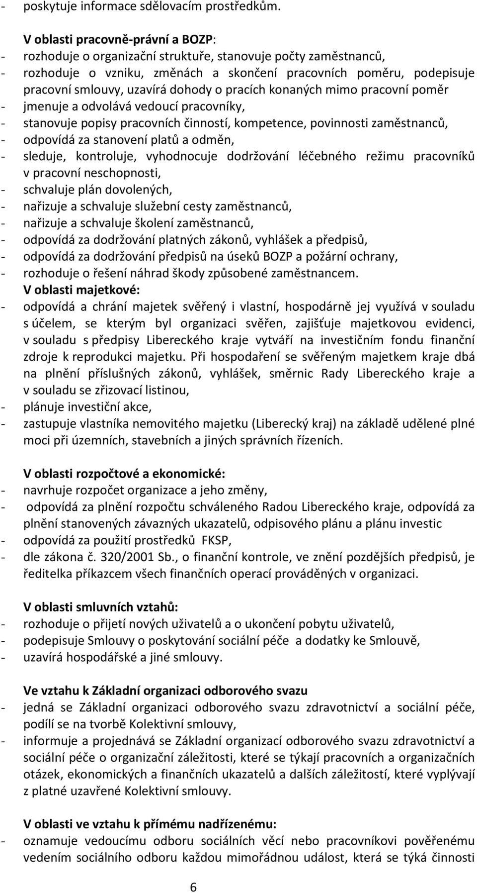 dohody o pracích konaných mimo pracovní poměr - jmenuje a odvolává vedoucí pracovníky, - stanovuje popisy pracovních činností, kompetence, povinnosti zaměstnanců, - odpovídá za stanovení platů a