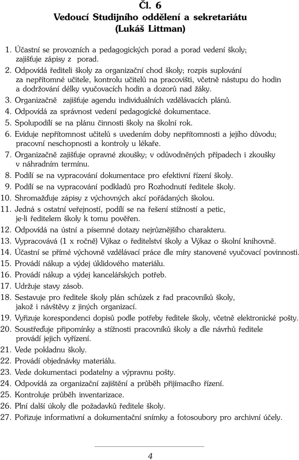 Ïáky. 3. Organizaãnû zaji Èuje agendu individuálních vzdûlávacích plánû. 4. Odpovídá za správnost vedení pedagogické dokumentace. 5. Spolupodílí se na plánu ãinnosti koly na kolní rok. 6.