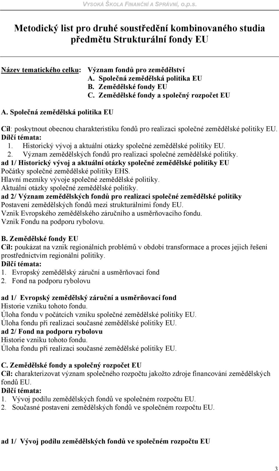 Historický vývoj a aktuální otázky společné zemědělské politiky EU. 2. Význam zemědělských fondů pro realizaci společné zemědělské politiky.