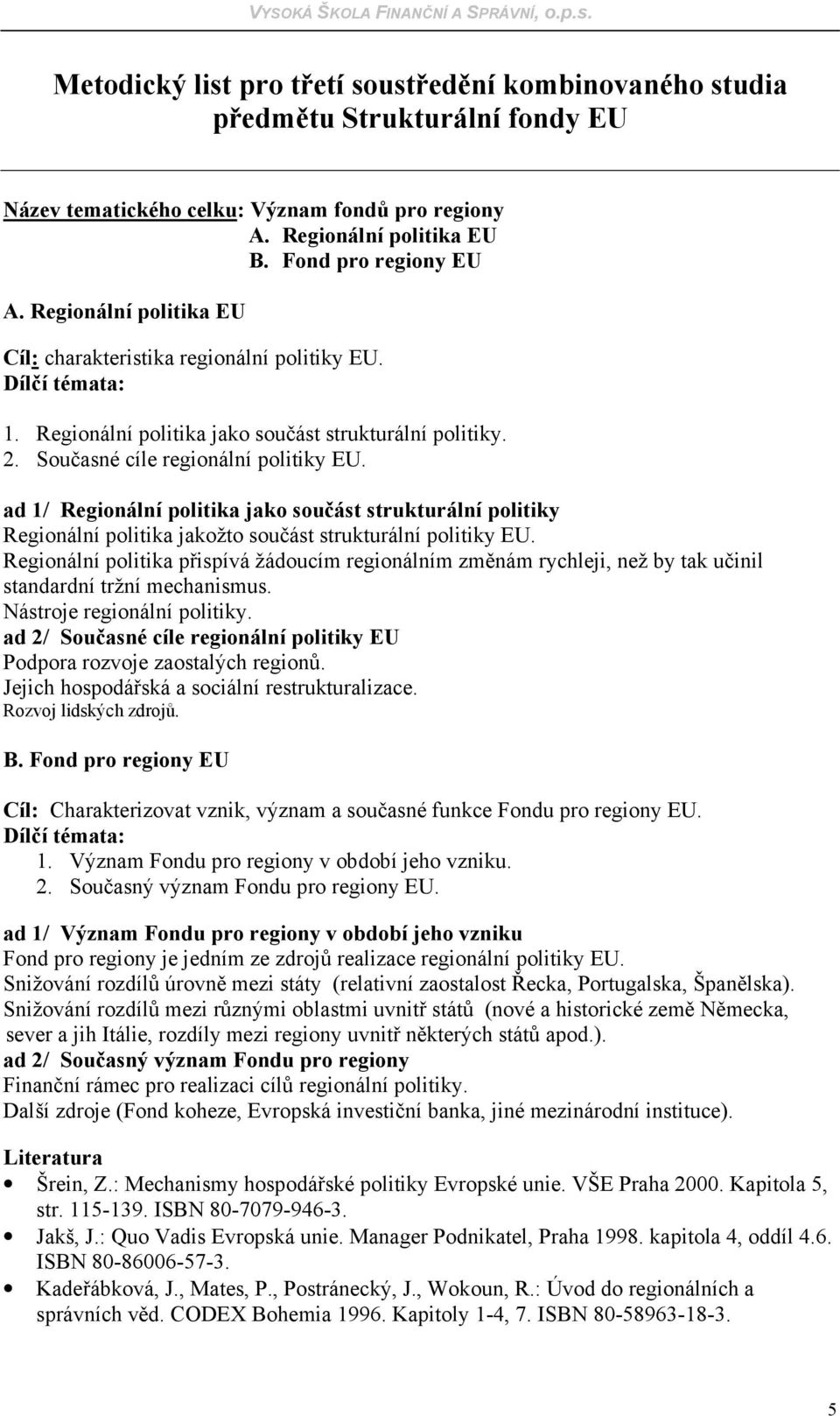 ad 1/ Regionální politika jako součást strukturální politiky Regionální politika jakožto součást strukturální politiky EU.