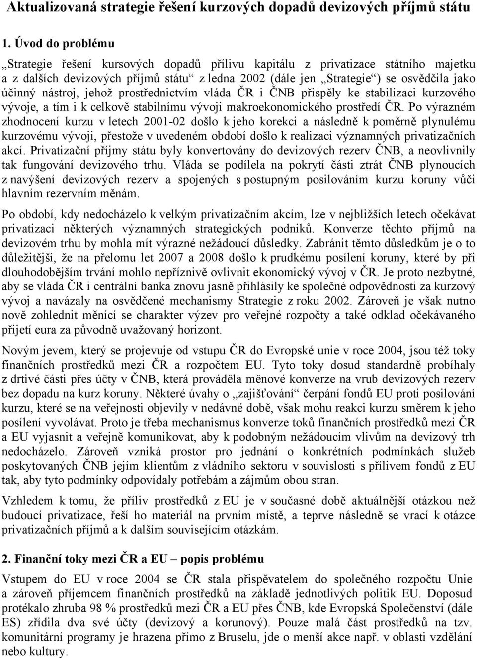 nástroj, jehož prostřednictvím vláda ČR i ČNB přispěly ke stabilizaci kurzového vývoje, a tím i k celkově stabilnímu vývoji makroekonomického prostředí ČR.