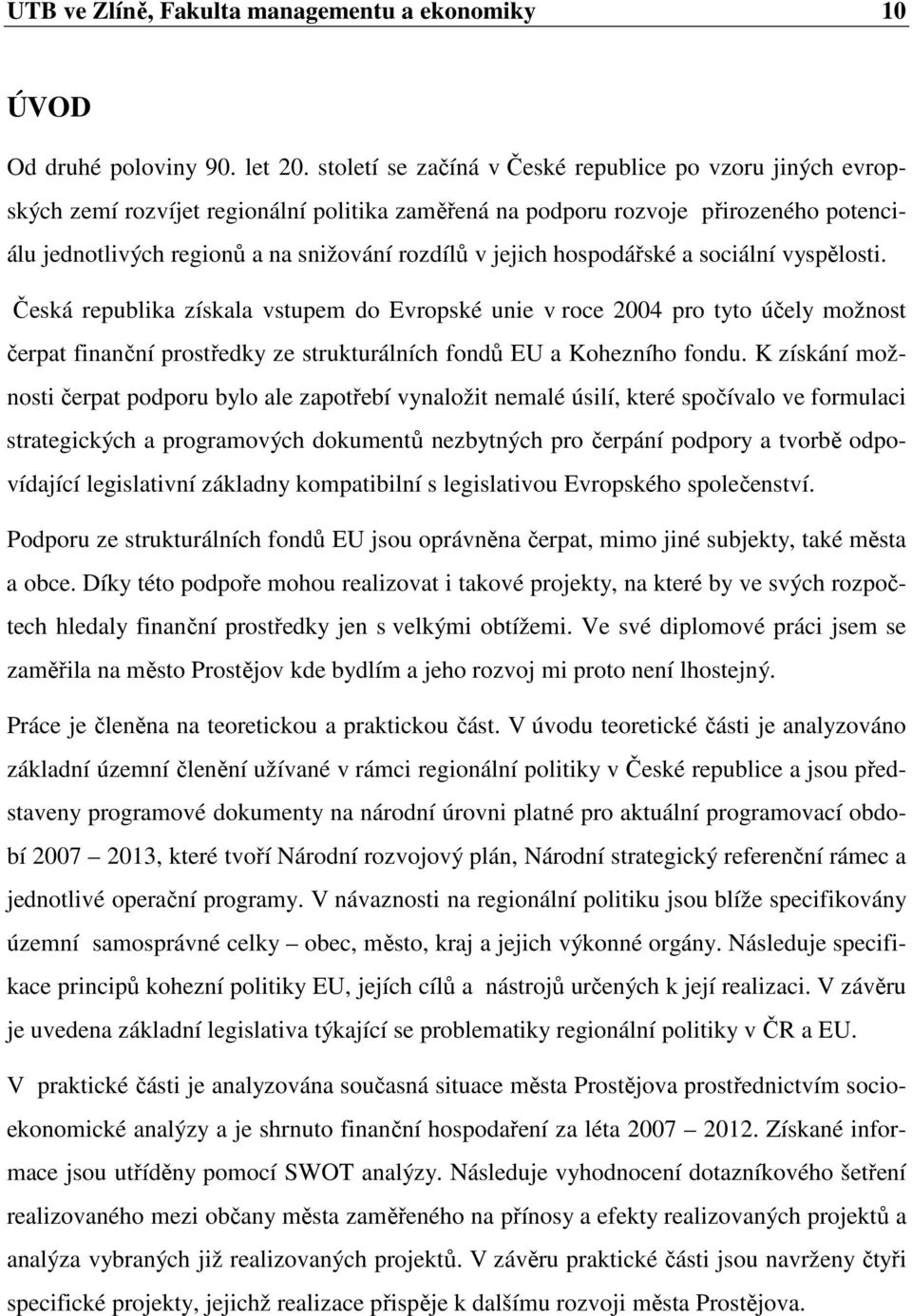 jejich hospodářské a sociální vyspělosti. Česká republika získala vstupem do Evropské unie v roce 2004 pro tyto účely možnost čerpat finanční prostředky ze strukturálních fondů EU a Kohezního fondu.