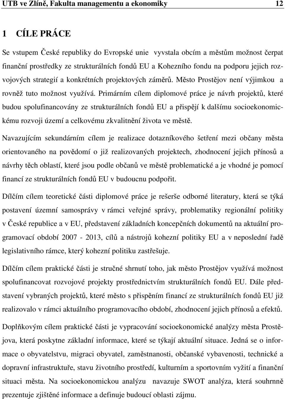 Primárním cílem diplomové práce je návrh projektů, které budou spolufinancovány ze strukturálních fondů EU a přispějí k dalšímu socioekonomickému rozvoji území a celkovému zkvalitnění života ve městě.