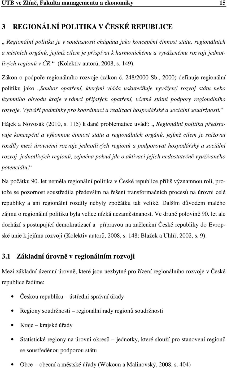 , 2000) definuje regionální politiku jako Soubor opatření, kterými vláda uskutečňuje vyvážený rozvoj státu nebo územního obvodu kraje v rámci přijatých opatření, včetně státní podpory regionálního