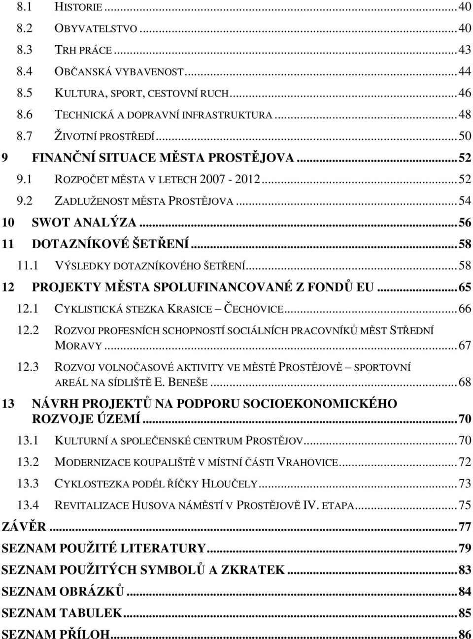 1 VÝSLEDKY DOTAZNÍKOVÉHO ŠETŘENÍ... 58 12 PROJEKTY MĚSTA SPOLUFINANCOVANÉ Z FONDŮ EU... 65 12.1 CYKLISTICKÁ STEZKA KRASICE ČECHOVICE... 66 12.