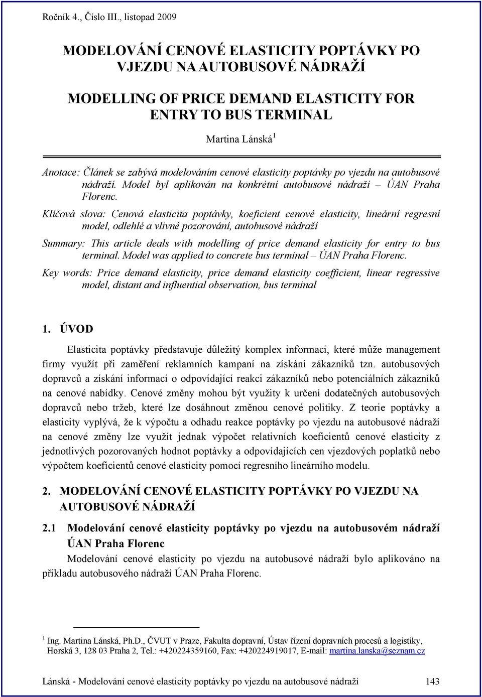 Klíčová slova: Cenová elasticita poptávky, koeficient cenové elasticity, lineární regresní model, odlehlé a vlivné pozorování, autobusové nádraží Summary: This article deals with modelling of price