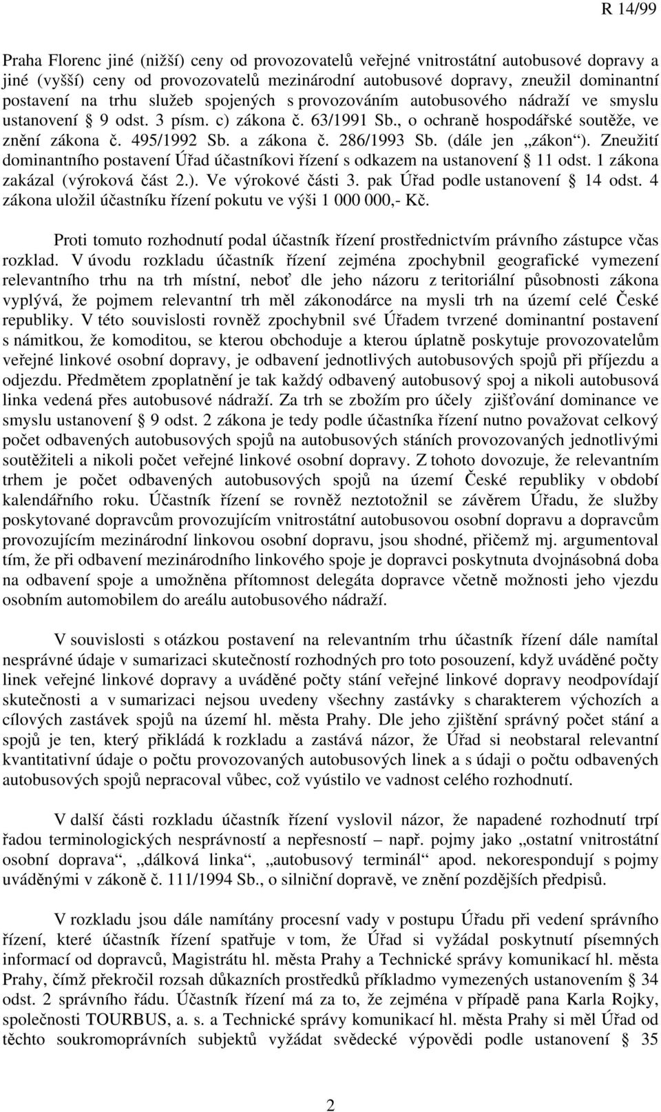 286/1993 Sb. (dále jen zákon ). Zneužití dominantního postavení Úřad účastníkovi řízení s odkazem na ustanovení 11 odst. 1 zákona zakázal (výroková část 2.). Ve výrokové části 3.