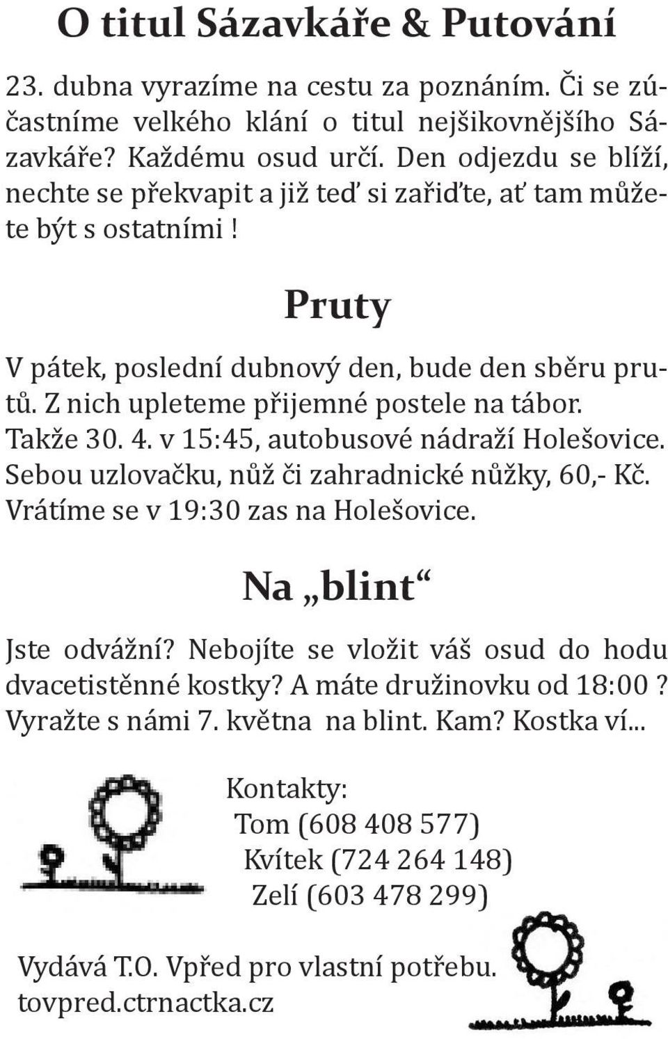 Takže 30. 4. v 15:45, autobusové nádraží Holešovice. Sebou uzlovačku, nůž či zahradnické nůžky, 60,- Kč. Vrátíme se v 19:30 zas na Holešovice. Na blint Jste odvážní?