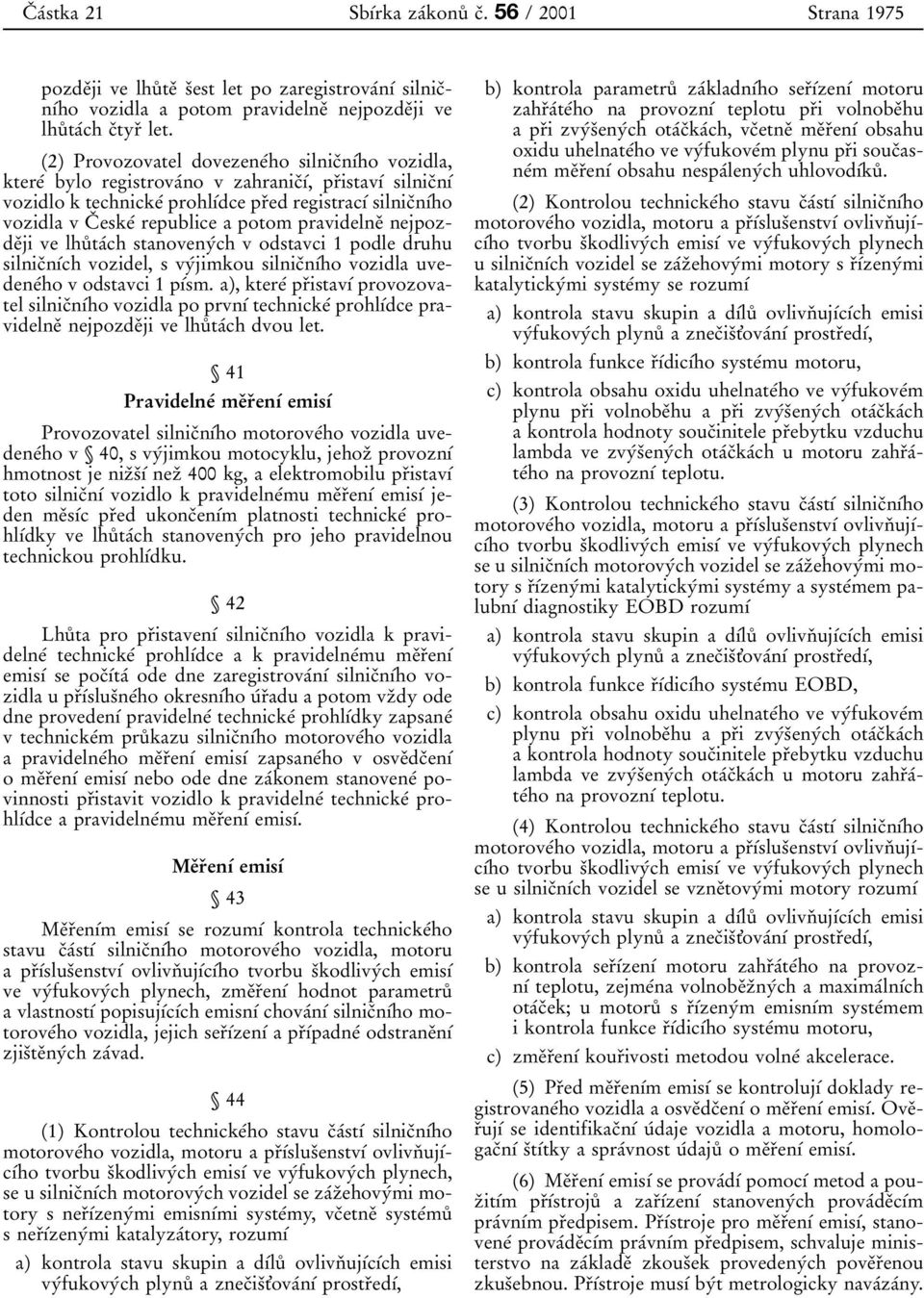 republice a potompravidelneï nejpozdeïji ve lhuêtaâch stanovenyâch v odstavci 1 podle druhu silnicïnõâch vozidel, s vyâjimkou silnicïnõâho vozidla uvedeneâho v odstavci 1 põâsm.