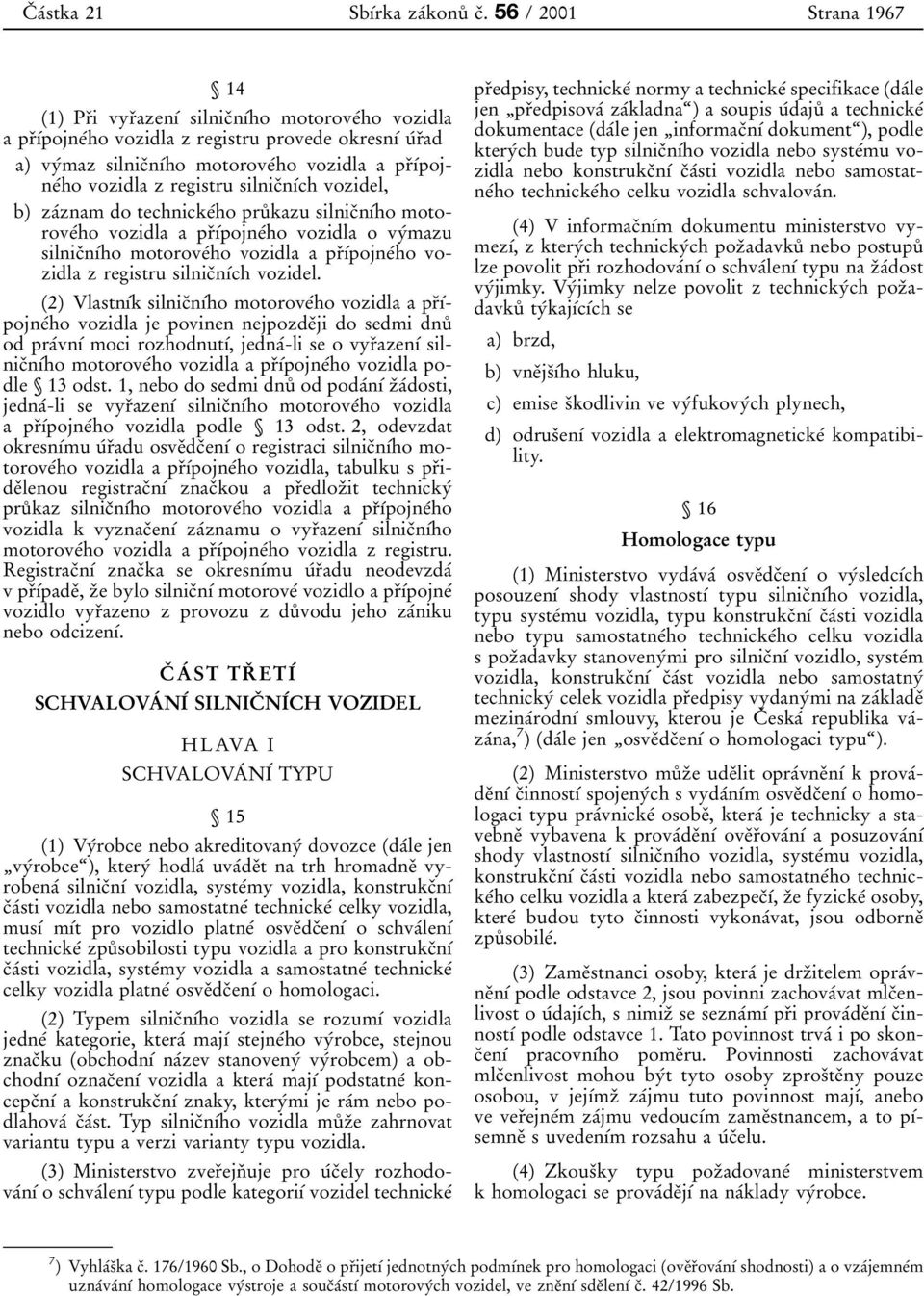 vozidla z registru silnicïnõâch vozidel, b) zaâznamdo technickeâho pruê kazu silnicïnõâho motoroveâho vozidla a prïõâpojneâho vozidla o vyâmazu silnicïnõâho motoroveâho vozidla a prïõâpojneâho