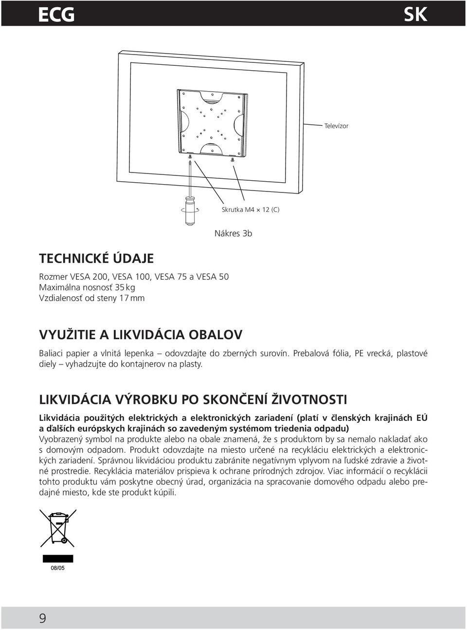 LIKVIDÁCIA VÝROBKU PO SKONČENÍ ŽIVOTNOSTI Likvidácia použitých elektrických a elektronických zariadení (platí v členských krajinách EÚ a ďalších európskych krajinách so zavedeným systémom triedenia