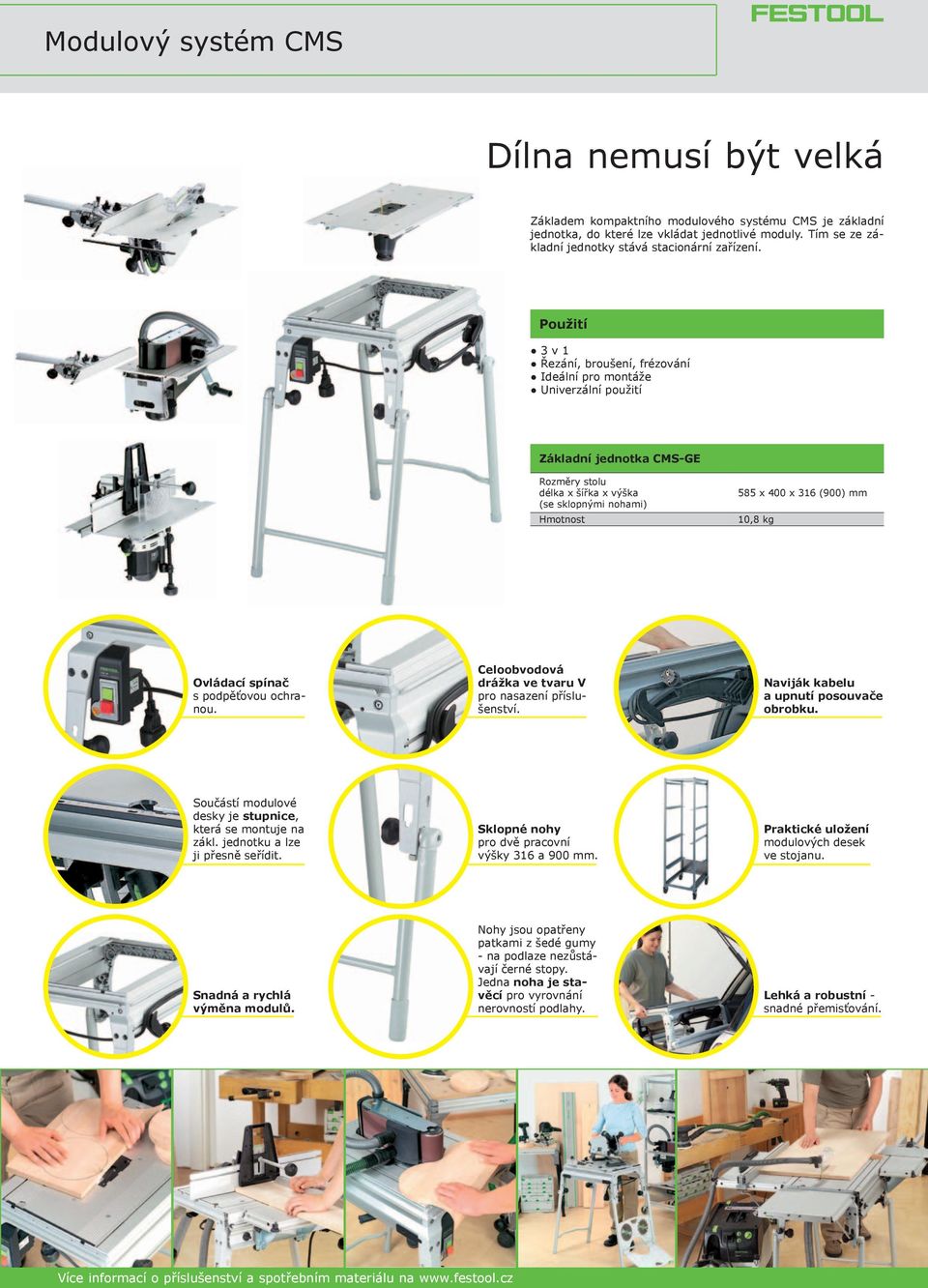 3 v 1 Řezání, broušení, frézování Ideální pro montáže Univerzální použití Základní jednotka CMS-GE Rozměry stolu délka x šířka x výška (se sklopnými nohami) Hmotnost 585 x 400 x 316 (900) mm 10,8 kg