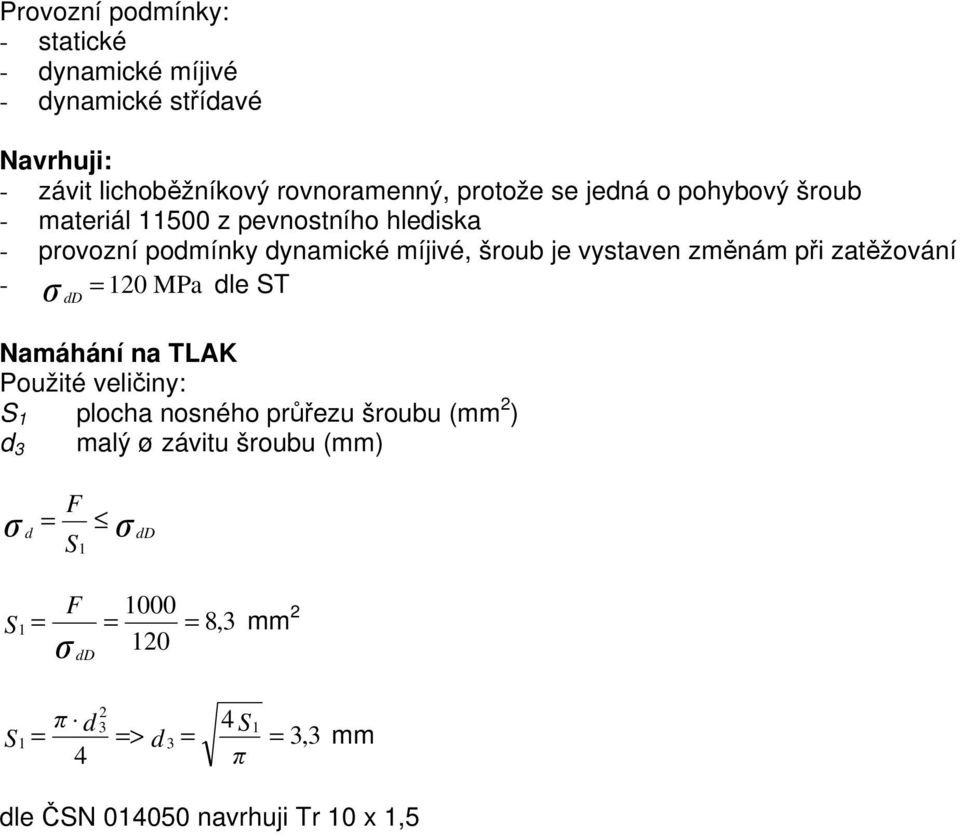 zmnám i zatžování - = 10 MPa dle ST d Namáhání na TLAK Použité veliiny: S 1 locha nosného rezu šroubu (mm ) d 3 malý ø