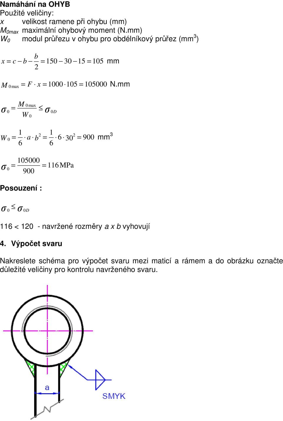 mm = M W 0 max 0 0 0 1 1 W 0 = a b = 6 30 = 900 mm 3 6 6 105000 900 = = 0 Posouzení : 0 0 116 MPa 116 < 10 - navržené