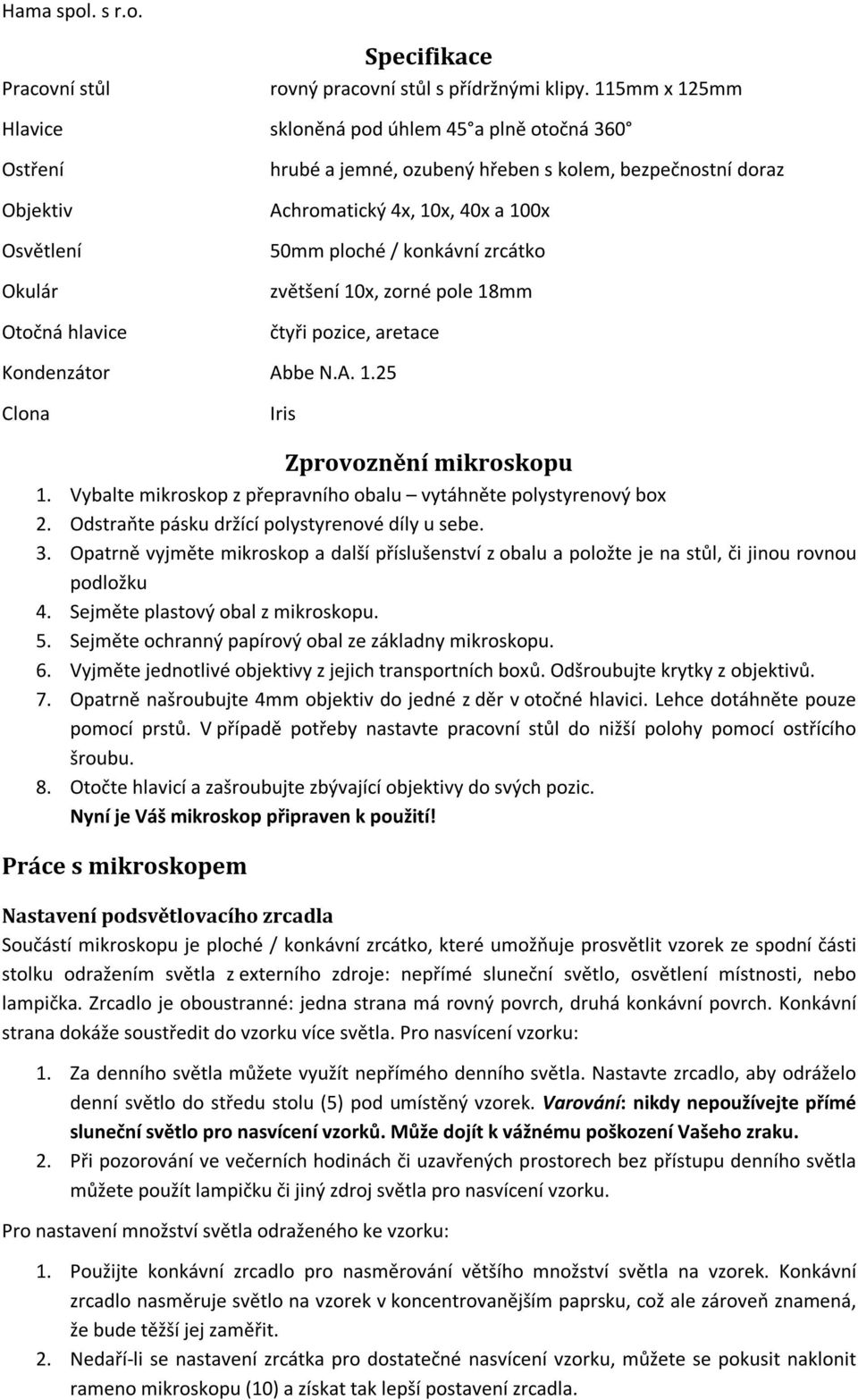 100x 50mm ploché / konkávní zrcátko zvětšení 10x, zorné pole 18mm čtyři pozice, aretace Kondenzátor Abbe N.A. 1.25 Clona Iris Zprovoznění mikroskopu 1.