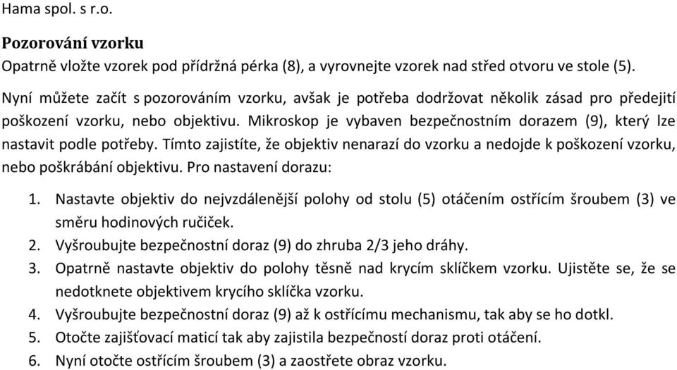 Mikroskop je vybaven bezpečnostním dorazem (9), který lze nastavit podle potřeby. Tímto zajistíte, že objektiv nenarazí do vzorku a nedojde k poškození vzorku, nebo poškrábání objektivu.