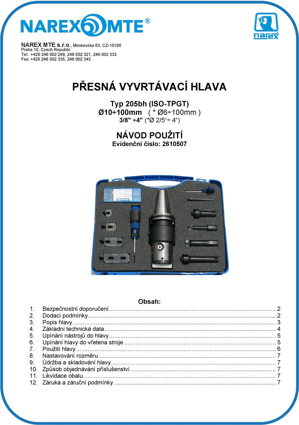 205bh (ISO-TPGT) Ø10 100mm ( * Ø6 100mm ) 3/8" 4" (*Ø 2/5 4 ) NÁVOD POUŽITÍ Evidenční číslo: 2610507 Obsah: 1. 2. 3. 4. 5. 6. 7. 8. 9. 10. 11. 12.