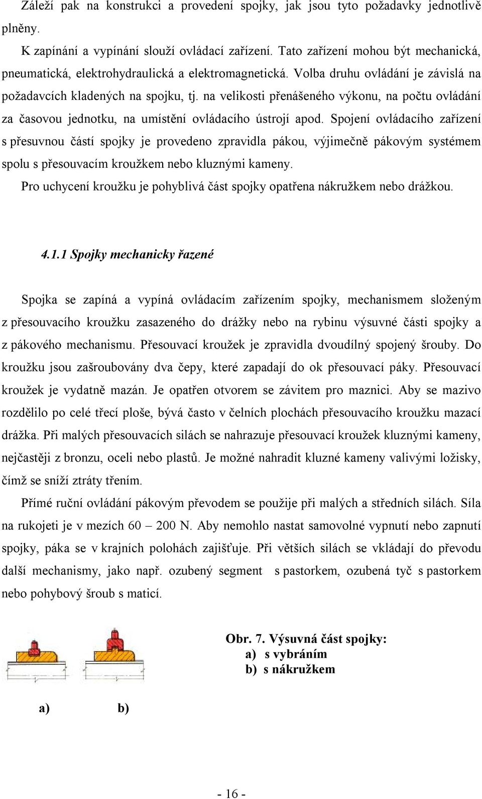 na velikosti přenášeného výkonu, na počtu ovládání za časovou jednotku, na umístění ovládacího ústrojí apod.