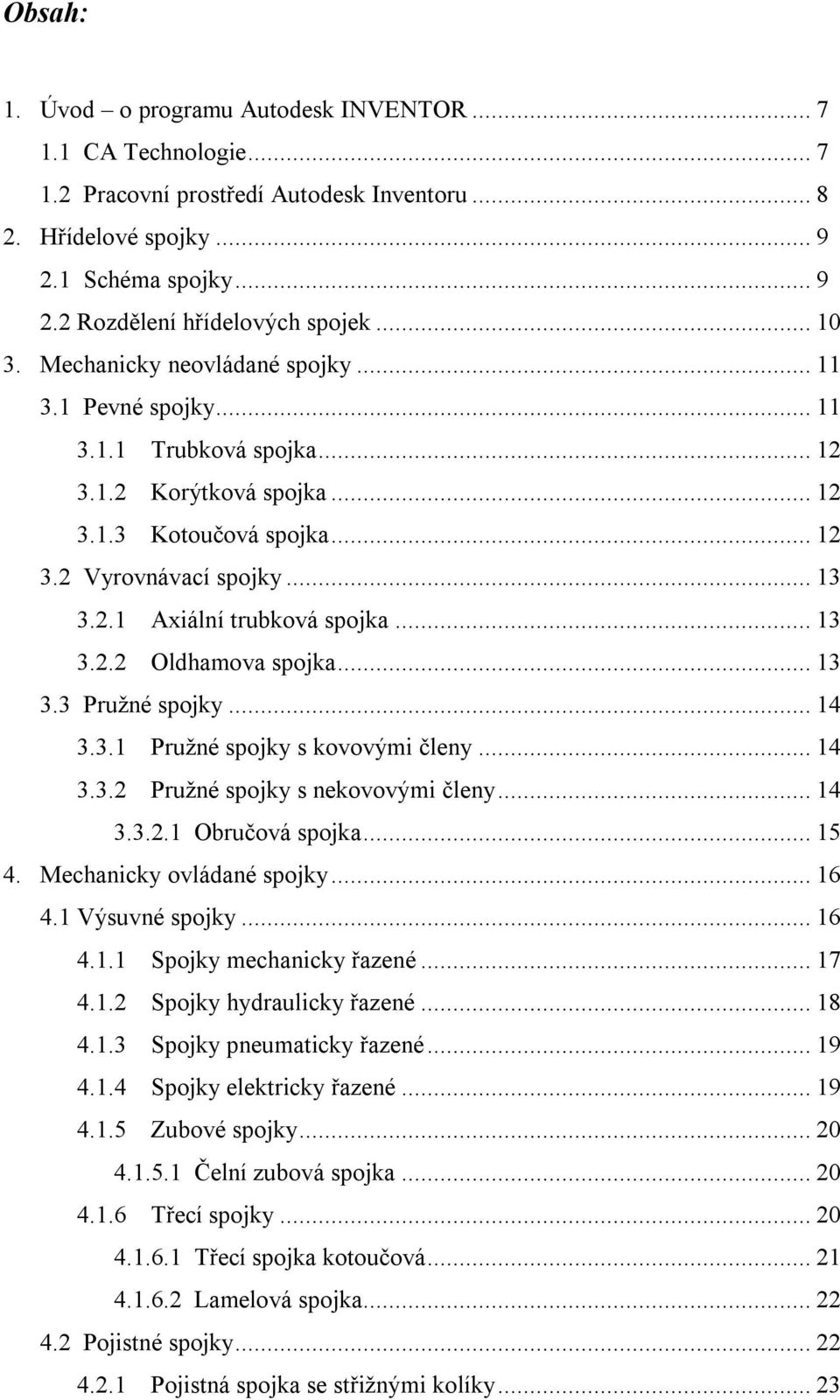 ..13 3.2.2 Oldhamova spojka...13 3.3 Pružné spojky...14 3.3.1 Pružné spojky s kovovými členy...14 3.3.2 Pružné spojky s nekovovými členy...14 3.3.2.1 Obručová spojka...15 4.