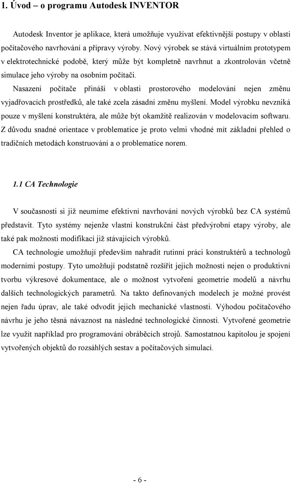 Nasazení počítače přináší v oblasti prostorového modelování nejen změnu vyjadřovacích prostředků, ale také zcela zásadní změnu myšlení.