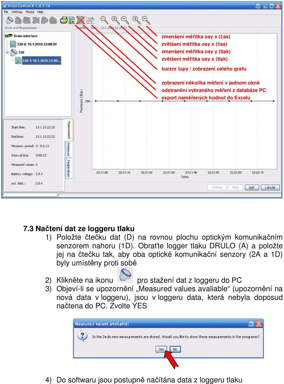 Obraťte logger tlaku DRULO (A) a položte jej na čtečku tak, aby oba optické komunikační senzory (2A a 1D) byly umístěny proti sobě 2) Klikněte na ikonu pro stažení dat z loggeru do PC 3) Objeví-li