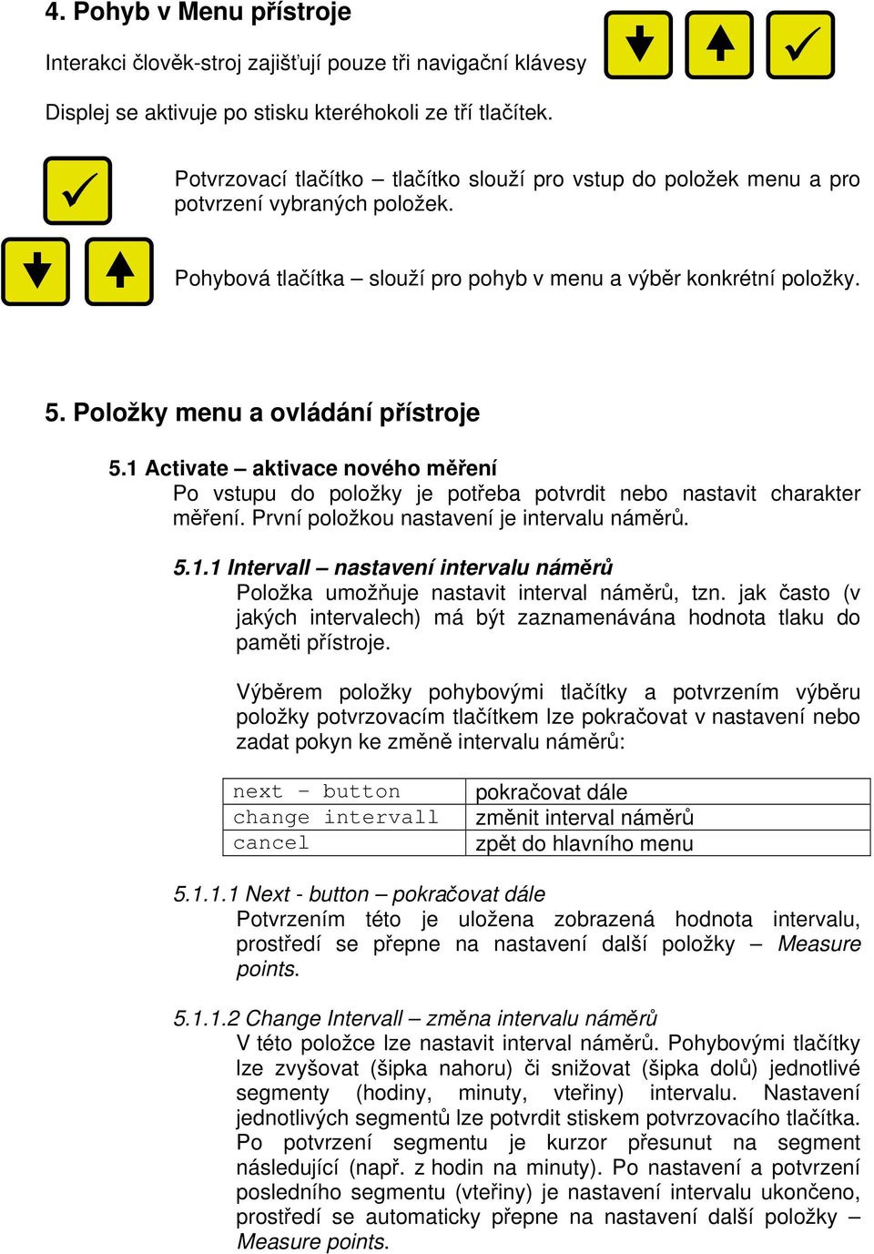 Položky menu a ovládání přístroje 5.1 Activate aktivace nového měření Po vstupu do položky je potřeba potvrdit nebo nastavit charakter měření. První položkou nastavení je intervalu náměrů. 5.1.1 Intervall nastavení intervalu náměrů Položka umožňuje nastavit interval náměrů, tzn.