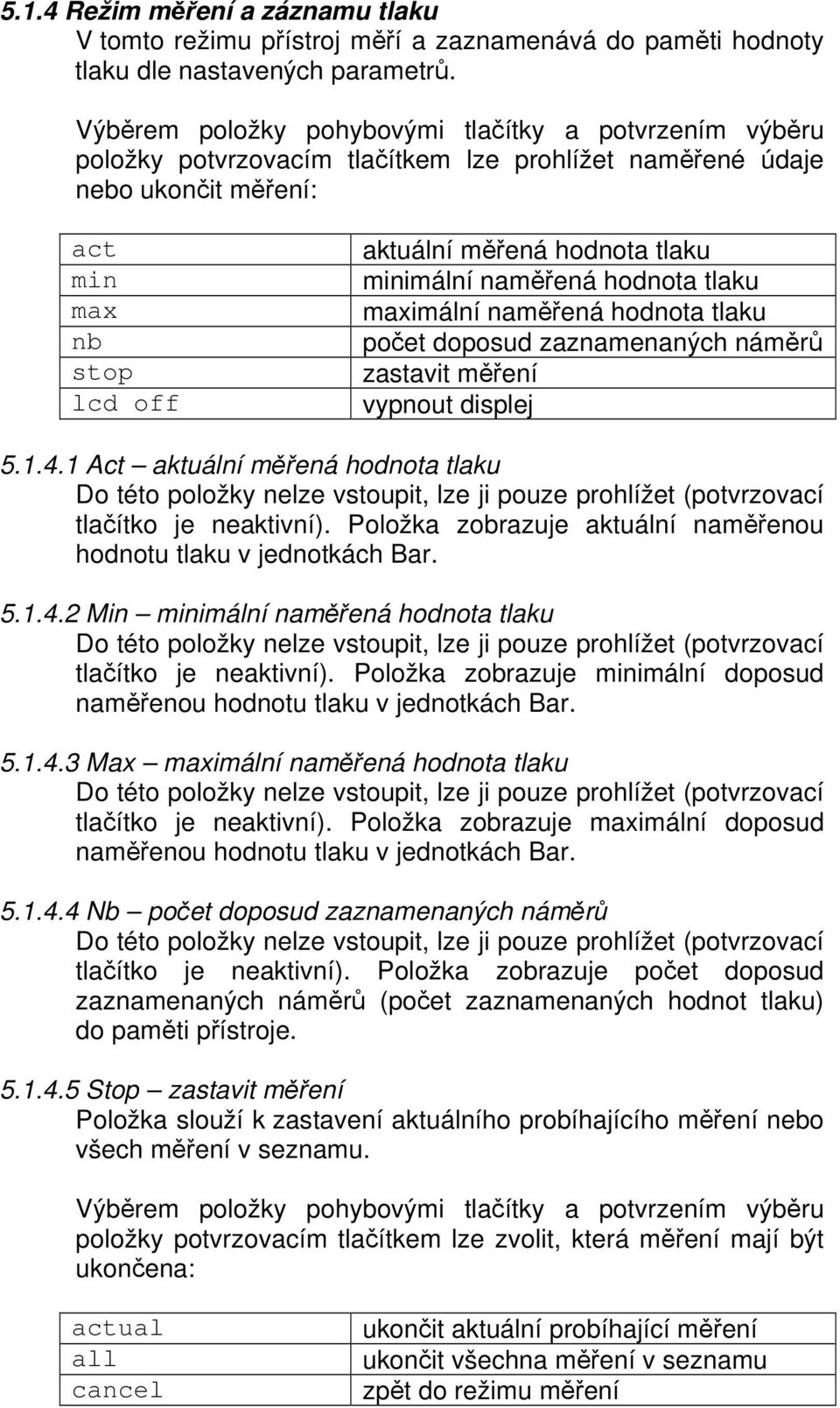 minimální naměřená hodnota tlaku maximální naměřená hodnota tlaku počet doposud zaznamenaných náměrů zastavit měření vypnout displej 5.1.4.