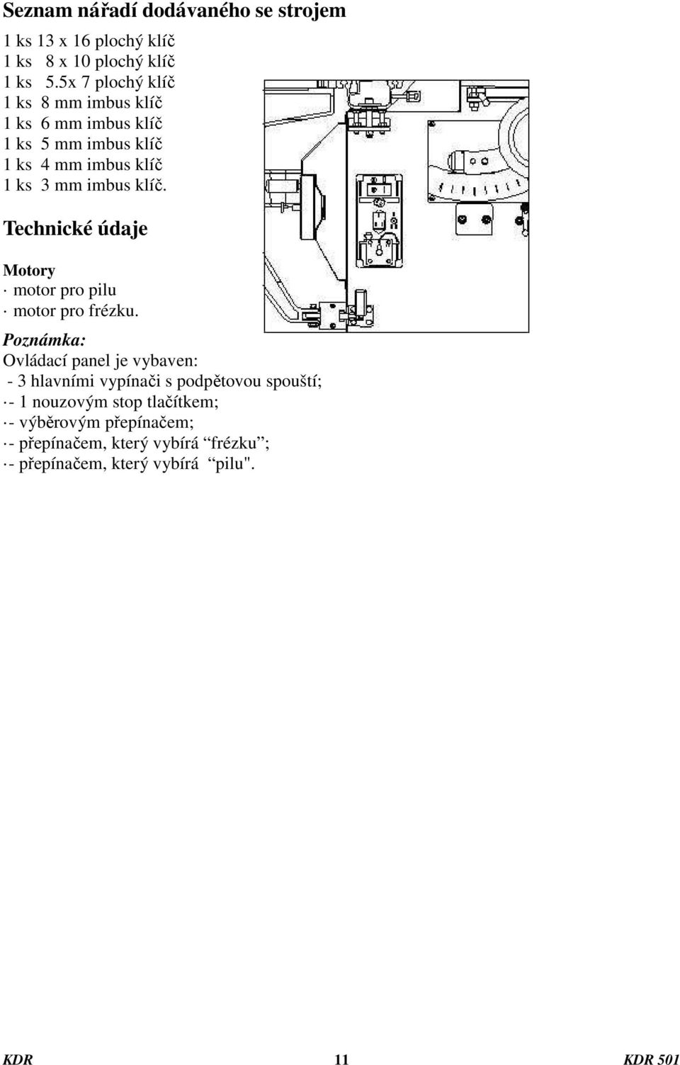 Technické údaje Motory motor pro pilu motor pro frézku.