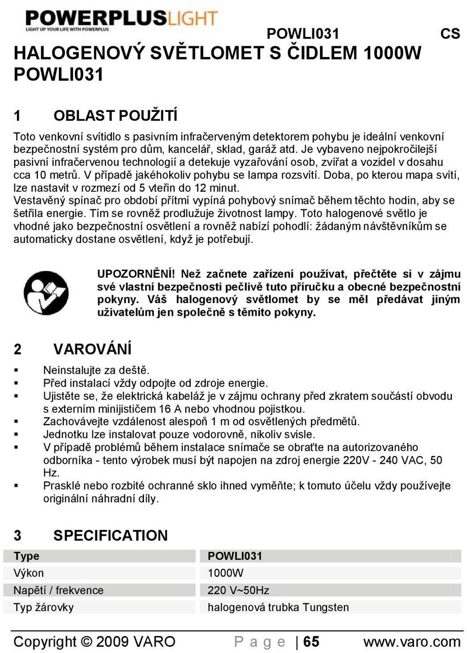 Doba, po kterou mapa svítí, lze nastavit v rozmezí od 5 vteřin do 12 minut. Vestavěný spínač pro období přítmí vypíná pohybový snímač během těchto hodin, aby se šetřila energie.