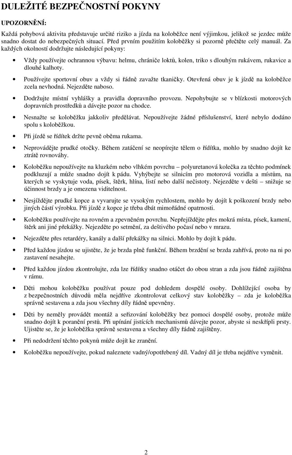 Za každých okolností dodržujte následující pokyny: Vždy používejte ochrannou výbavu: helmu, chrániče loktů, kolen, triko s dlouhým rukávem, rukavice a dlouhé kalhoty.