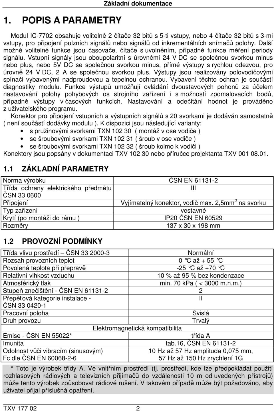 Vstupní signály jsou oboupolaritní s úrovněmi 24 V DC se společnou svorkou minus nebo plus, nebo 5V DC se společnou svorkou minus, přímé výstupy s rychlou odezvou, pro úrovně 24 V DC, 2 A se