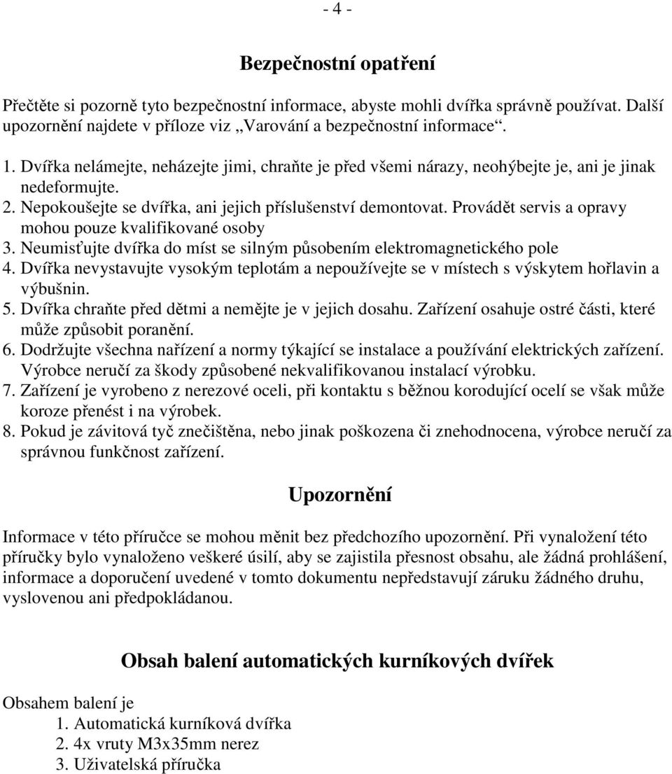 Provádět servis a opravy mohou pouze kvalifikované osoby 3. Neumisťujte dvířka do míst se silným působením elektromagnetického pole 4.