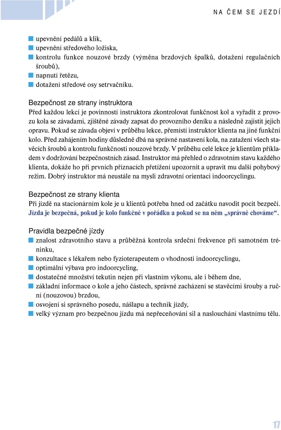 Bezpečnost ze strany instruktora Před každou lekcí je povinností instruktora zkontrolovat funkčnost kol a vyřadit z provozu kola se závadami, zjištěné závady zapsat do provozního deníku a následně